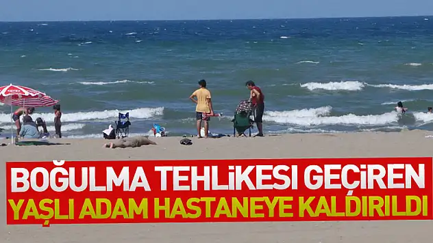Denizde boğulma tehlikesi geçiren yaşlı adam hastaneye kaldırıldı