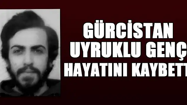 Kazada yaralanan Gürcistan uyruklu genç hayatını kaybetti