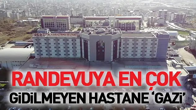 Randevuya en çok gidilmeyen hastane 'Gazi'