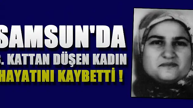 Samsun'da 3. kattan düşen kadın hayatını kaybetti