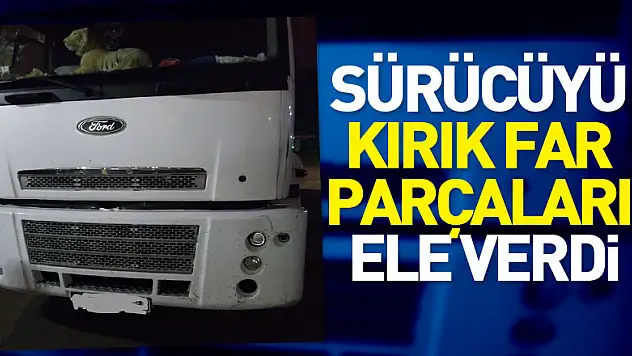 Yayaya çarparak ölümüne neden olan sürücüyü kırık far parçaları ele verdi