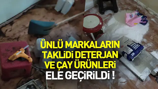 Ünlü markaların taklidi deterjan ve çay ürünleri ele geçirildi