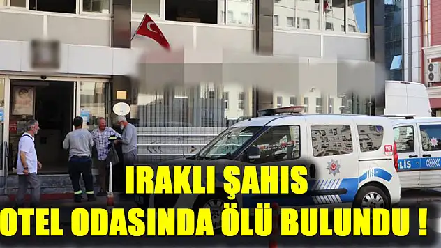 Iraklı şahıs otel odasında ölü bulundu