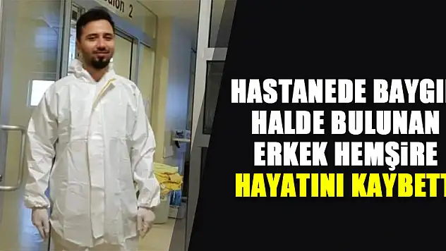 Hastanede baygın halde bulunan erkek hemşire hayatını kaybetti