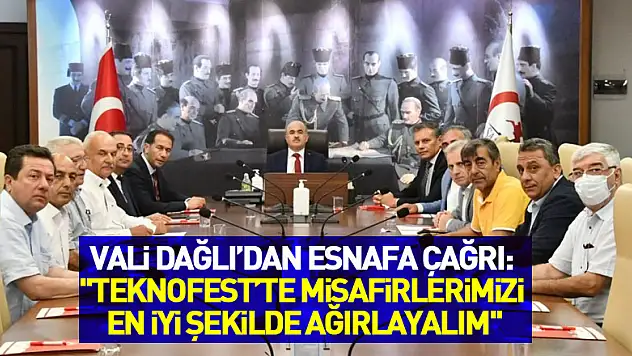 Vali Dağlı'dan esnafa çağrı: 'TEKNOFEST'te misafirlerimizi en iyi şekilde ağırlayalım'