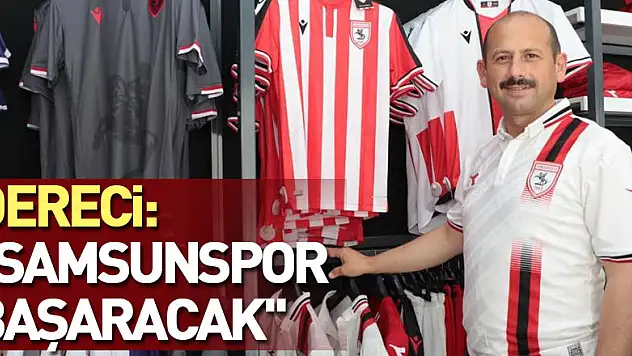 Dereci: 'Samsunspor başaracak'