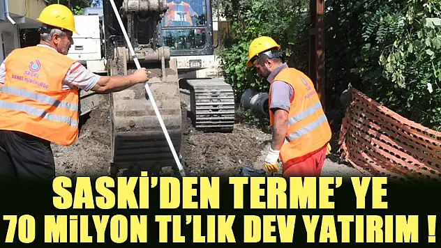 SASKİ'den Terme' ye 70 milyon TL'lik dev yatırım