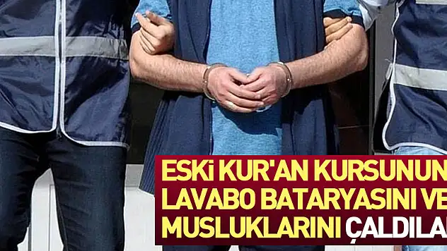 Eski Kur'an kursunun lavabo bataryasını ve musluklarını çaldılar