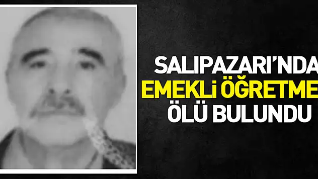 Salıpazarı'nda Emekli Öğretmen Ölü Bulundu