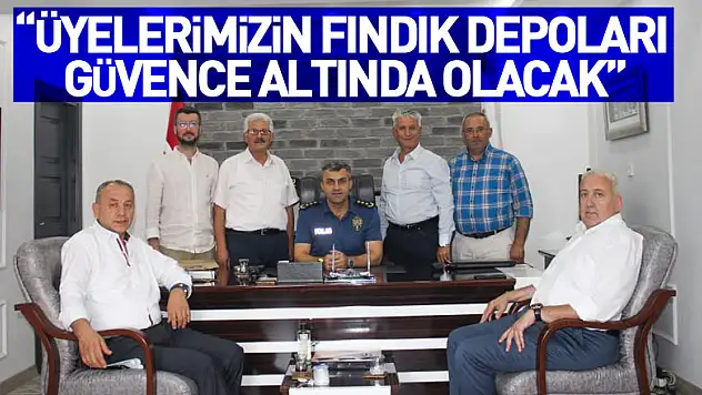 Yılmaz: 'Üyelerimizin fındık depoları güvence altında olacak'