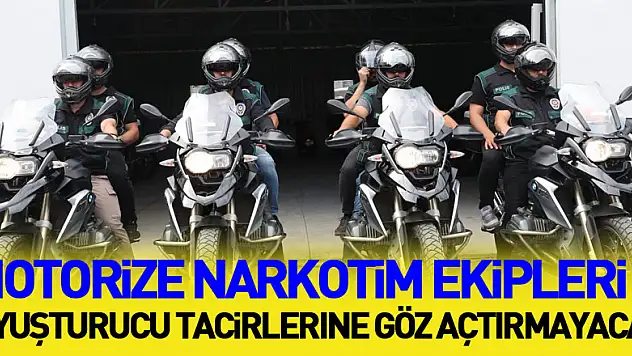 Motorize Narkotim ekipleri uyuşturucu tacirlerine göz açtırmayacak