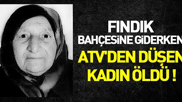 Fındık bahçesine giderken ATV'den düşen kadın öldü