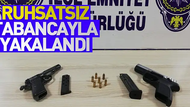 Ruhsatsız tabancayla yakalandı