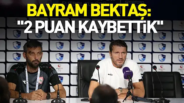 Bayram Bektaş: '2 puan kaybettik'