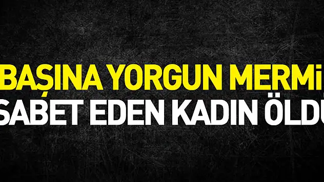 Başına yorgun mermi isabet eden kadın öldü