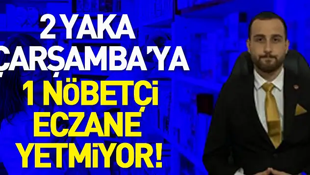 2 Yaka Çarşamba'ya 1 Nöbetçi Eczane Yetmiyor!