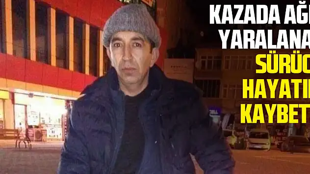 Kazada ağır yaralanan sürücü hayatını kaybetti