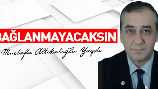 BAĞLANMAYACAKSIN