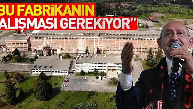 Haberimizde açıklamıştık, Kılıçdaroğlu gündeme getirdi!  'Bu fabrikanın çalışması gerekiyor'