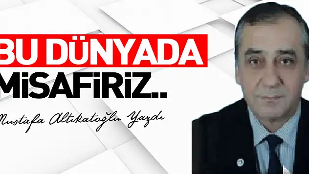 BU DÜNYADA MİSAFİRİZ..