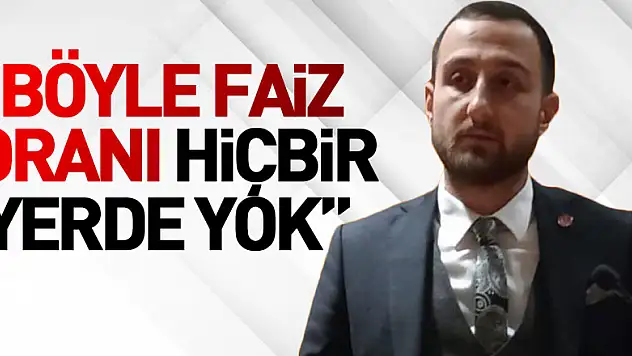 'Böyle faiz oranı hiçbir yerde yok'