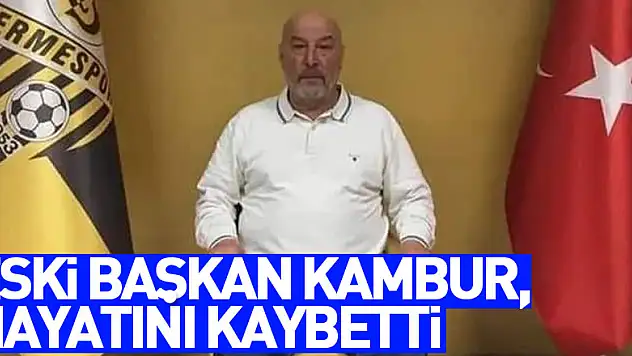Eski Başkan Kambur, hayatını kaybetti