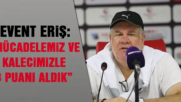 Levent Eriş: 'Mücadelemiz ve kalecimizle 3 puanı aldık'