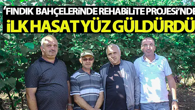 'Fındık Bahçelerinde Rehabilite Projesi'nde ilk hasat yüz güldürdü