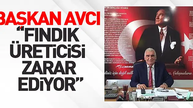 Başkan Avcı: 'Fındık üreticisi zarar ediyor'
