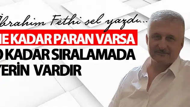 NE KADAR PARAN VARSA O KADAR SIRALAMADA YERİN  VARDIR