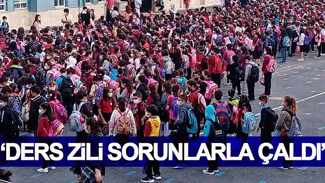 'DERS ZİLİ SORUNLARLA ÇALDI'