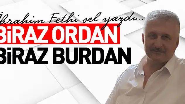 BİRAZ ORDAN BİRAZ BURDAN