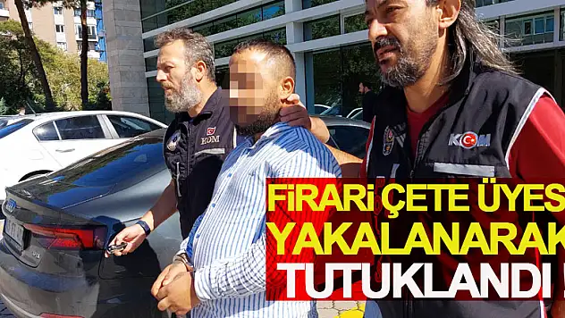 Firari çete üyesi yakalanarak tutuklandı