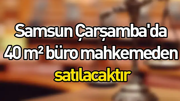 Samsun Çarşamba'da 40 m² büro mahkemeden satılacaktır