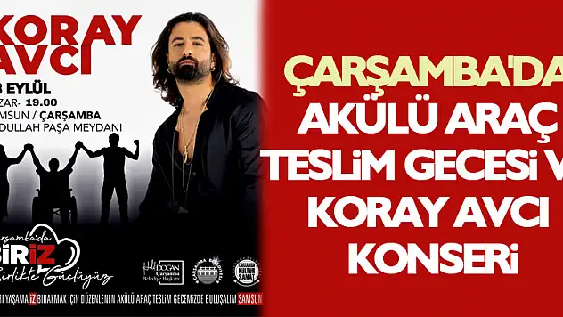 Çarşamba'da Akülü Araç Teslim Gecesi ve Koray Avcı konseri