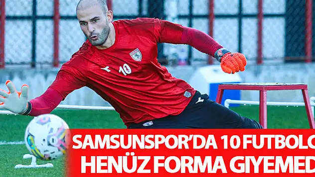 Samsunspor'da 10 futbolcu henüz forma giyemedi