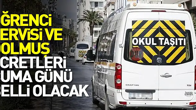 Öğrenci servisi ve dolmuş ücretleri cuma günü belli olacak