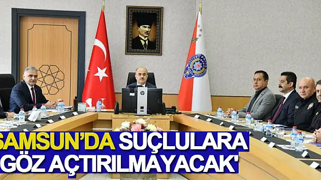 'Samsun'da suçlulara göz açtırılmayacak'