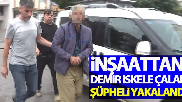 İnşaattan demir iskele çalan şüpheli yakalandı