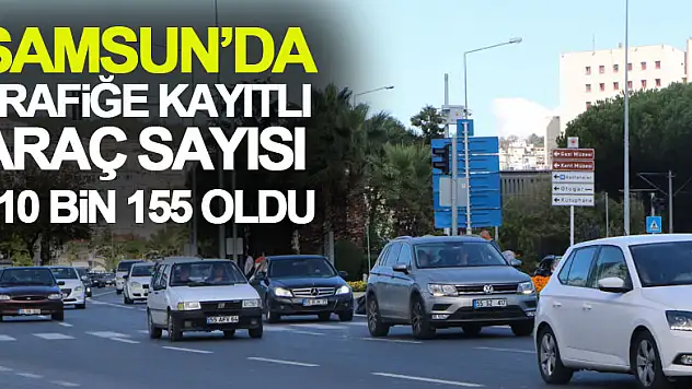 Samsun'da trafiğe kayıtlı araç sayısı 410 bin 155 oldu