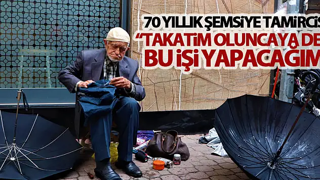 70 yıllık şemsiye tamircisi: 'Takatim oluncaya dek bu işi yapacağım'