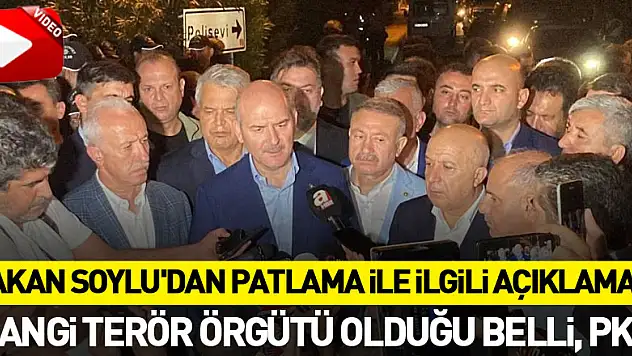 Bakan Soylu'dan patlama ile ilgili açıklama! 'Hangi terör örgütü olduğu belli, PKK'