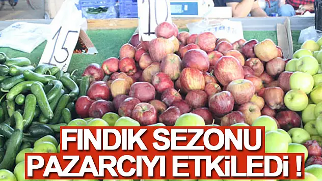FINDIK SEZONU PAZARCIYI ETKİLEDİ!