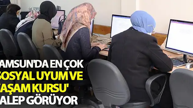 Samsun'da en çok 'sosyal uyum ve yaşam kursu' talep görüyor
