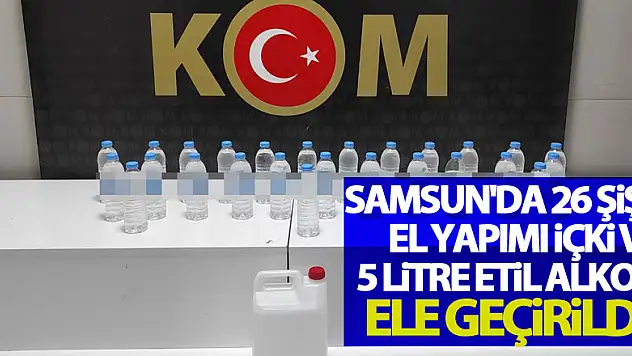 Samsun'da 26 şişe el yapımı içki ve 5 litre etil alkol ele geçirildi