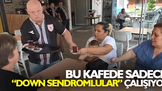 Bu kafede sadece down sendromlular çalışıyor