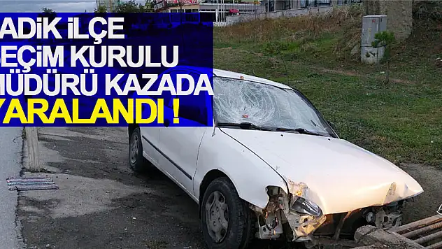 Samsun'da Ladik İlçe Seçim Kurulu Müdürü kazada yaralandı