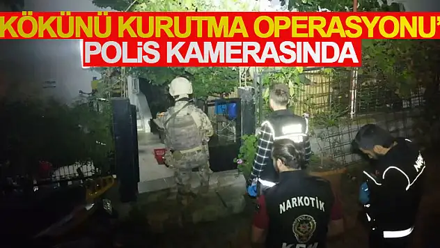 'Kökünü Kurutma Operasyonu' polis kamerasında