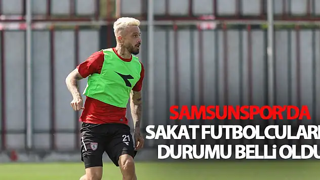 Samsunspor'da sakat futbolcuların durumu belli oldu