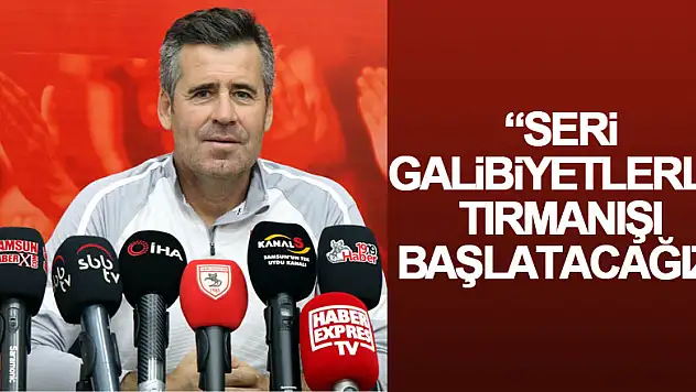 'Seri galibiyetlerle tırmanışı başlatacağız'